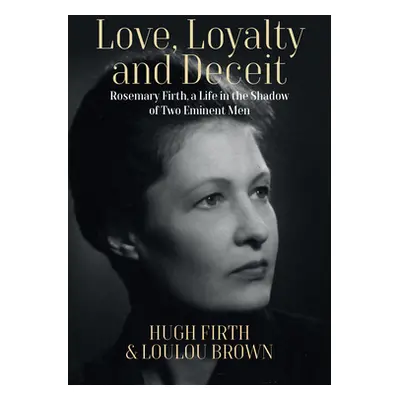 "Love, Loyalty and Deceit: Rosemary Firth, a Life in the Shadow of Two Eminent Men" - "" ("Firth