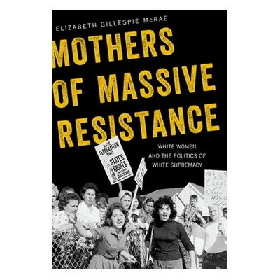 "Mothers of Massive Resistance: White Women and the Politics of White Supremacy" - "" ("McRae El