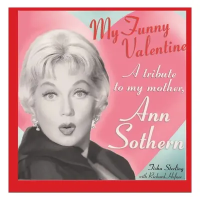 "My Funny Valentine (hardback): A Tribute to My Mother, Ann Sothern" - "" ("Sterling Tisha")