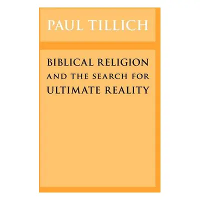 "Biblical Religion and the Search for Ultimate Reality" - "" ("Tillich Paul")