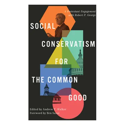 "Social Conservatism for the Common Good: A Protestant Engagement with Robert P. George" - "" ("