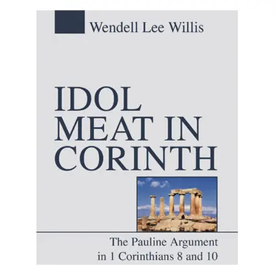 "Idol Meat in Corinth: The Pauline Argument in 1 Corinthians 8 and 10" - "" ("Willis Wendell")