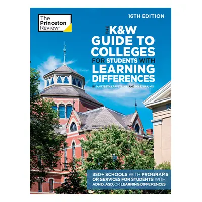 "The K&W Guide to Colleges for Students with Learning Differences, 16th Edition: 350+ Schools wi