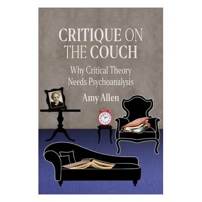 "Critique on the Couch: Why Critical Theory Needs Psychoanalysis" - "" ("Allen Amy")