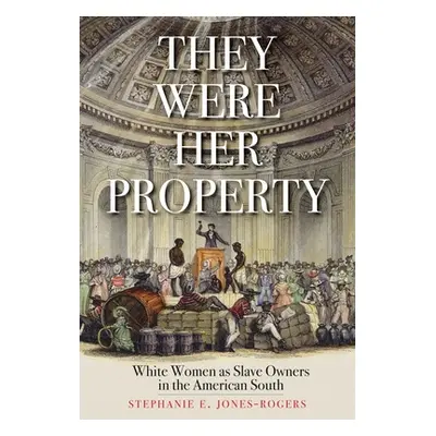 "They Were Her Property: White Women as Slave Owners in the American South" - "" ("Jones-Rogers 