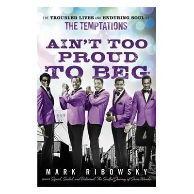 "Ain't Too Proud to Beg: The Troubled Lives and Enduring Soul of the Temptations" - "" ("Ribowsk