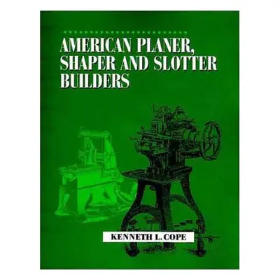 "American Planer, Shaper and Slotter Builders" - "" ("Cope Kenneth L.")