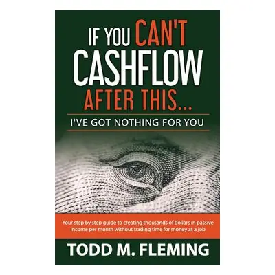 "If You Can't Cashflow After This: I've Got Nothing For You..." - "" ("Fleming Todd M.")