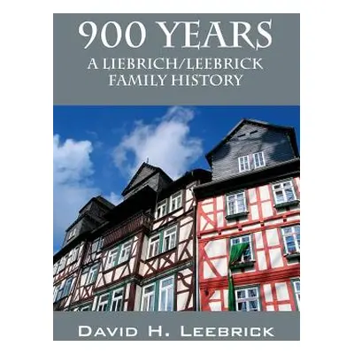 "900 Years: A Liebrich/Leebrick Family History" - "" ("Leebrick David H.")