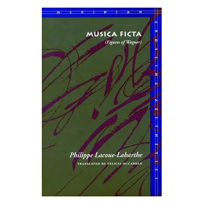 "Musica Ficta: (Figures of Wagner)" - "" ("Lacoue-Labarthe Philippe")