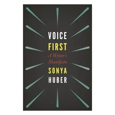 "Voice First: A Writer's Manifesto" - "" ("Huber Sonya")