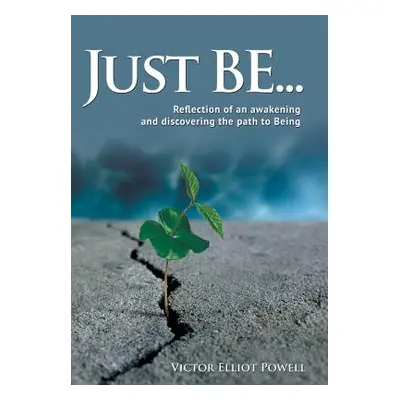 "Just Be...: Reflection of an Awakening and Discovering the Path to Being" - "" ("Powell Victor 