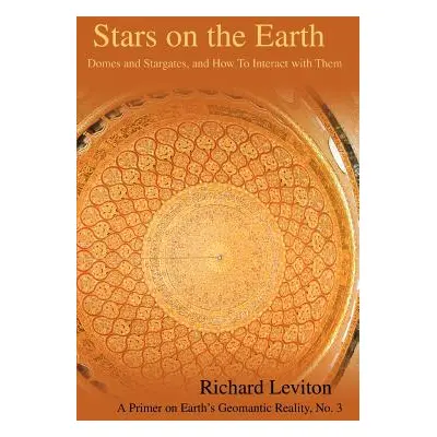 "Stars on the Earth: Domes and Stargates, and How To Interact with Them" - "" ("Leviton Richard"