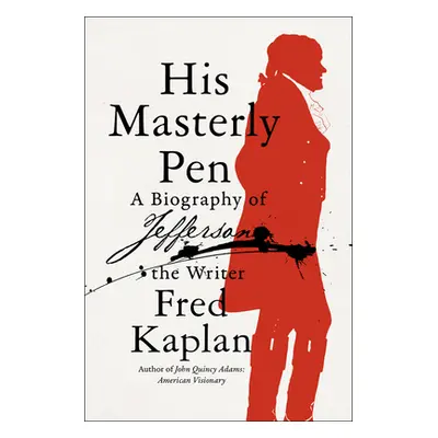 "His Masterly Pen: A Biography of Jefferson the Writer" - "" ("Kaplan Fred")