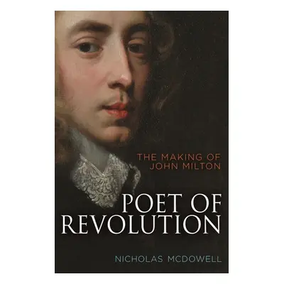 "Poet of Revolution: The Making of John Milton" - "" ("McDowell Nicholas")