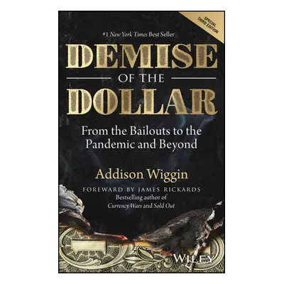 "Demise of the Dollar: From the Bailouts to the Pandemic and Beyond" - "" ("Wiggin Addison")