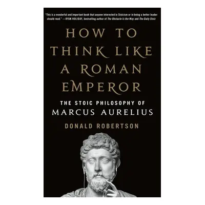 "How to Think Like a Roman Emperor: The Stoic Philosophy of Marcus Aurelius" - "" ("Robertson Do