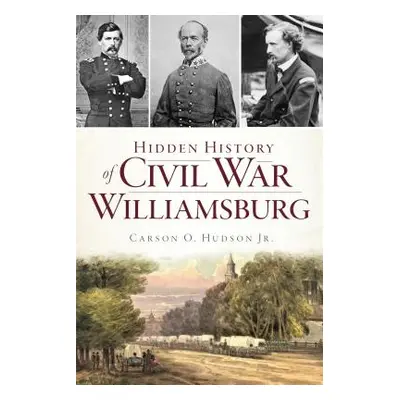 "Hidden History of Civil War Williamsburg" - "" ("Hudson Jr Carson O.")