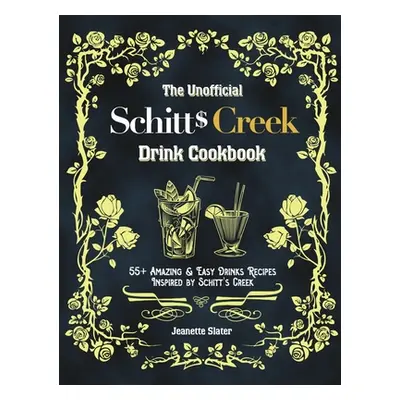 "The Unofficial Schitt's Creek Drink Cookbook: 55+ Amazing & Easy Drinks Recipes Inspired by Sch