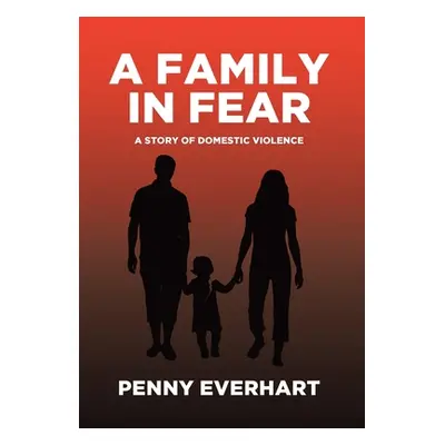 "A Family in Fear: A Story of Domestic Violence" - "" ("Everhart Penny")