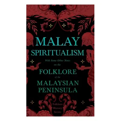 "Malay Spiritualism - With Some Other Notes on the Folklore of the Malaysian Peninsula (Folklore