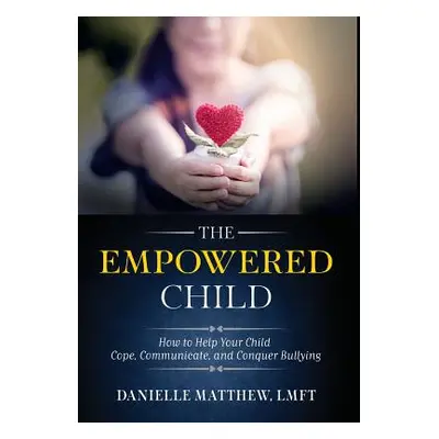 "The Empowered Child: How to Help Your Child Cope, Communicate, and Conquer Bullying" - "" ("Mat