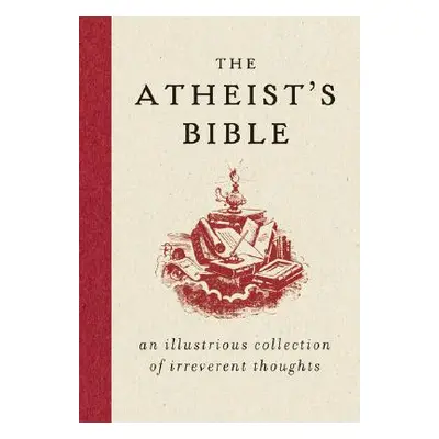 "The Atheist's Bible: An Illustrious Collection of Irreverent Thoughts" - "" ("Konner Joan")