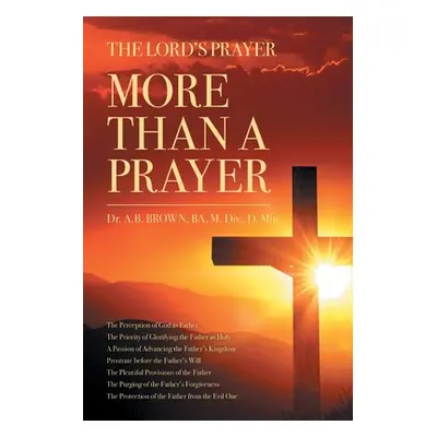 "The Lord's Prayer: More Than a Prayer" - "" ("Brown Ba M. DIV D. Min A. B.")