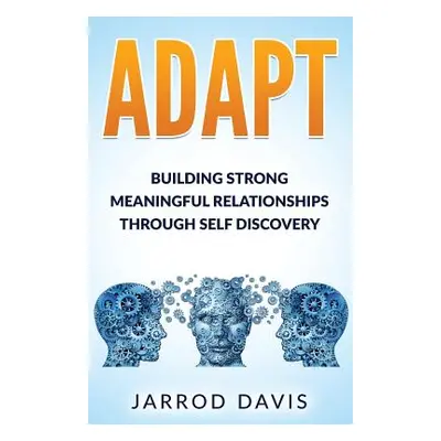 "Adapt: Building Strong Meaningful Relationships Through Self Discovery" - "" ("Davis Jarrod")