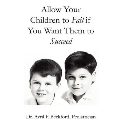 "Allow Your Children to Fail If You Want Them to Succeed" - "" ("Beckford Avril P.")