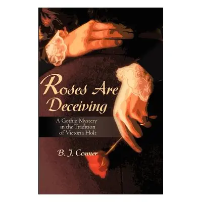 "Roses Are Deceiving: A Gothic Romance in the Tradition of Victoria Holt" - "" ("Conner B.")