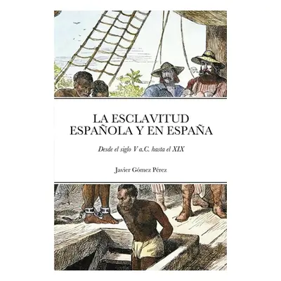 "La Esclavitud Espaola Y En Espaa: Desde el siglo V a.C. hasta el XIX" - "" ("Gmez Prez Javier")