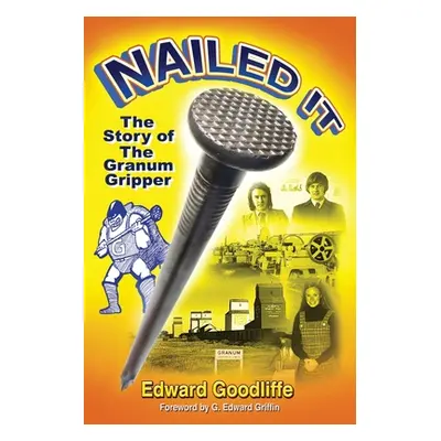 "Nailed It: The Story of the Granum Gripper" - "" ("Goodliffe Edward")