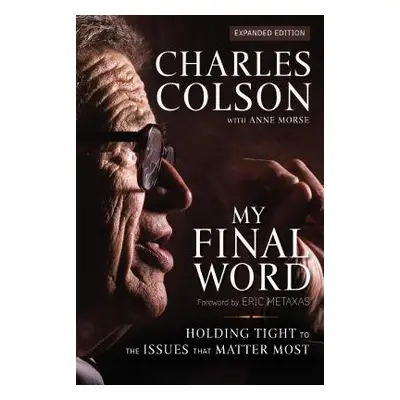 "My Final Word: Holding Tight to the Issues That Matter Most" - "" ("Colson Charles W.")