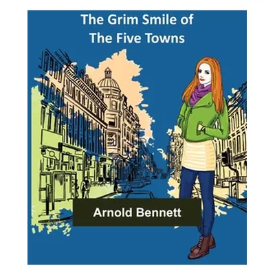 "The Grim Smile of the Five Towns" - "" ("Bennett Arnold")