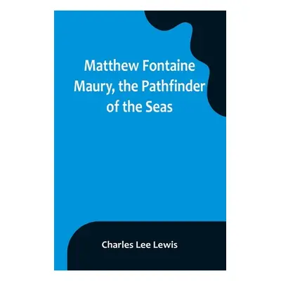 "Matthew Fontaine Maury, the Pathfinder of the Seas" - "" ("Lee Lewis Charles")