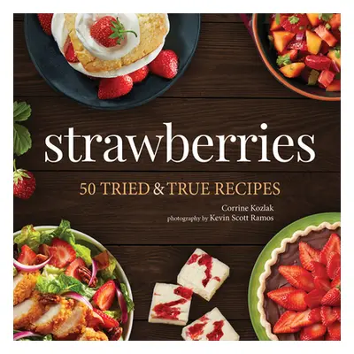 "Strawberries: 50 Tried & True Recipes" - "" ("Kozlak Corrine")