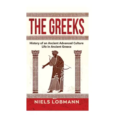 "The Greeks: History of an Ancient Advanced Culture Life in Ancient Greece" - "" ("Lobmann Niels