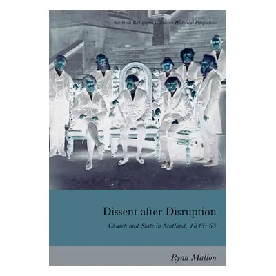 "Dissent After Disruption: Church and State in Scotland, 1843-63" - "" ("Mallon Ryan")