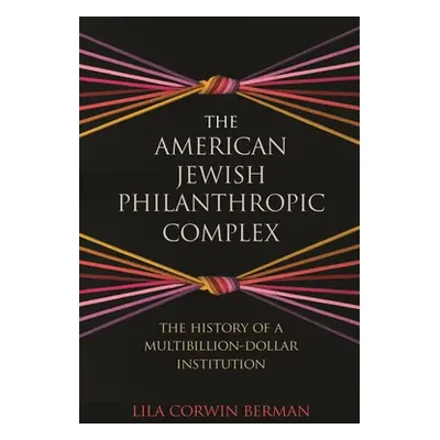 "The American Jewish Philanthropic Complex: The History of a Multibillion-Dollar Institution" - 