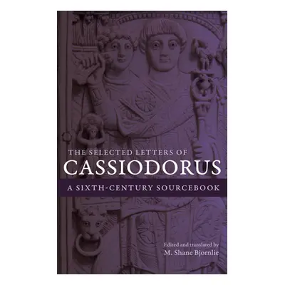 "The Selected Letters of Cassiodorus: A Sixth-Century Sourcebook" - "" ("Cassiodorus")