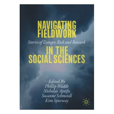 "Navigating Fieldwork in the Social Sciences: Stories of Danger, Risk and Reward" - "" ("Wadds P