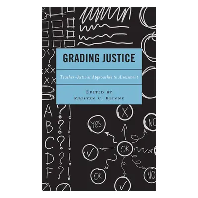 "Grading Justice: Teacher-Activist Approaches to Assessment" - "" ("Blinne Kristen C.")