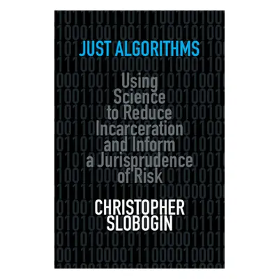 "Just Algorithms: Using Science to Reduce Incarceration and Inform a Jurisprudence of Risk" - ""