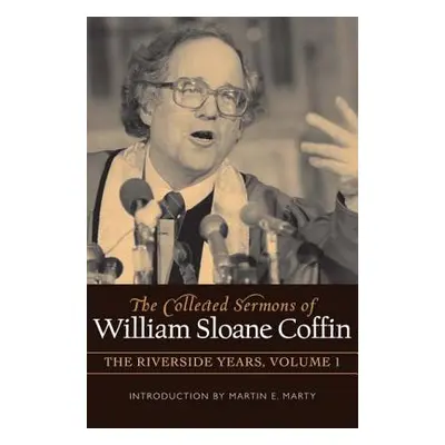 "The Collected Sermons of William Sloane Coffin, Volume One: The Riverside Years" - "" ("Coffin 