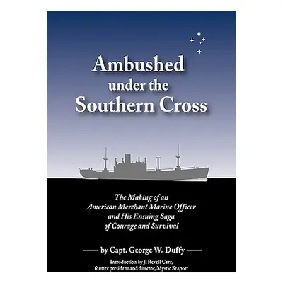 "Ambushed Under the Southern Cross: The Making of an American Merchant Marine Officer and His En