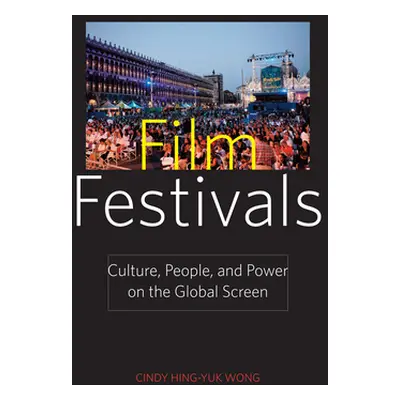 "Film Festivals: Culture, People, and Power on the Global Screen" - "" ("Wong Cindy Hing-Yuk")