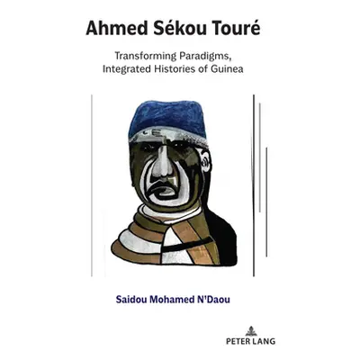 "Ahmed Skou Tour: Transforming Paradigms, Integrated Histories of Guinea" - "" ("N'Daou Saidou M