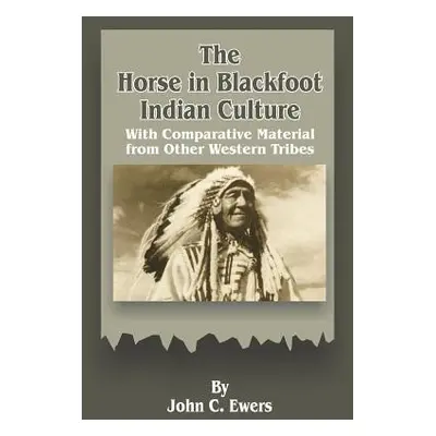 "The Horse in Blackfoot Indian Culture: With Comparative Material from Other Western Tribes" - "