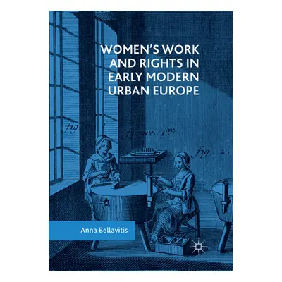 "Women's Work and Rights in Early Modern Urban Europe" - "" ("Bellavitis Anna")